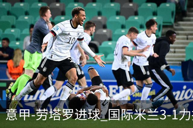 意甲-劳塔罗进球 国际米兰3-1力擒罗马登上榜首